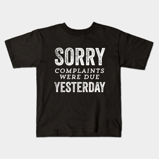 Sorry Complaints Were Due Yesterday Funny Sarcastic Gift Kids T-Shirt by HuntTreasures